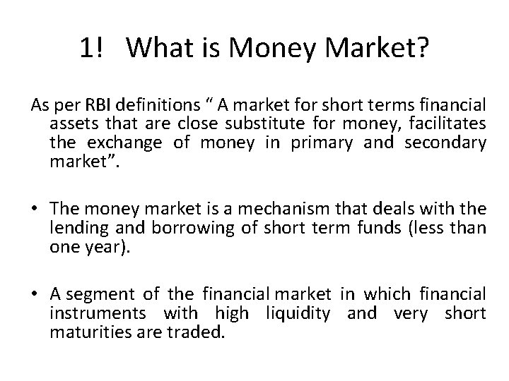 1! What is Money Market? As per RBI definitions “ A market for short