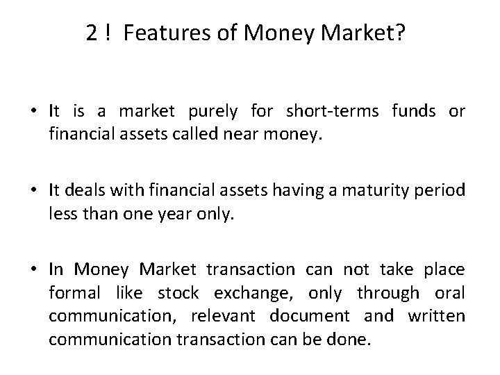2 ! Features of Money Market? • It is a market purely for short-terms