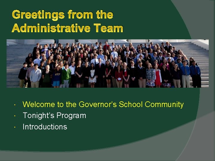 Greetings from the Administrative Team Welcome to the Governor’s School Community Tonight’s Program Introductions