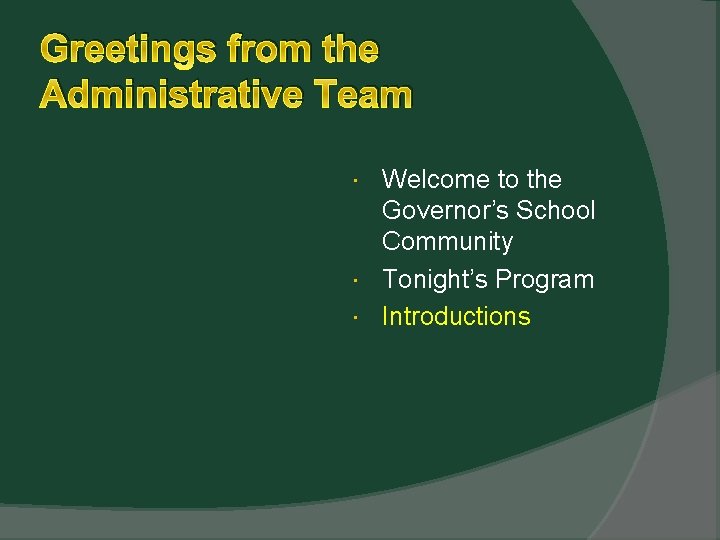 Greetings from the Administrative Team Welcome to the Governor’s School Community Tonight’s Program Introductions