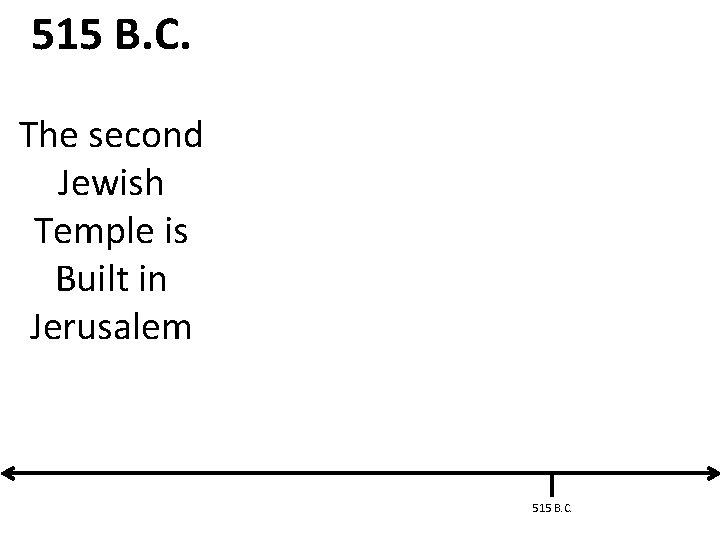 515 B. C. The second Jewish Temple is Built in Jerusalem 515 B. C.