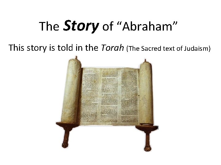 The Story of “Abraham” This story is told in the Torah (The Sacred text