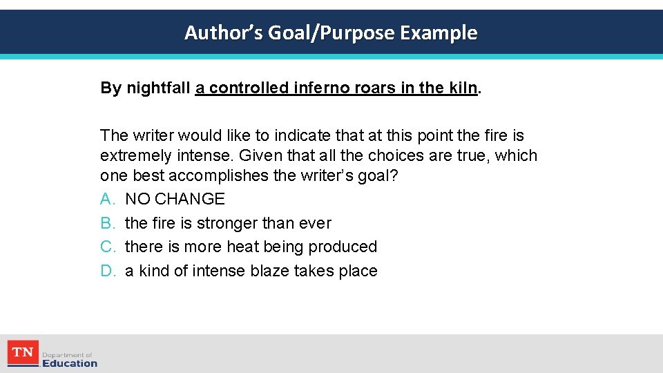 Author’s Goal/Purpose Example By nightfall a controlled inferno roars in the kiln. The writer