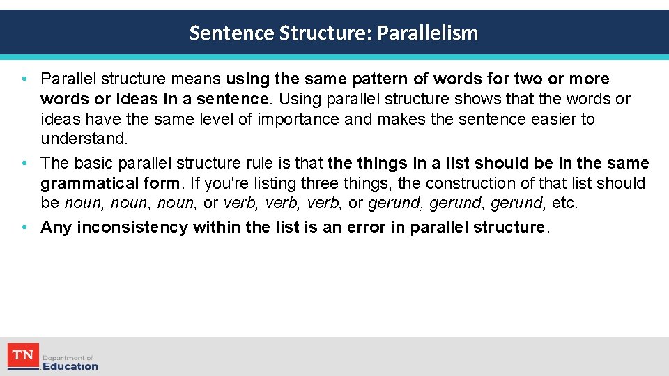 Sentence Structure: Parallelism • Parallel structure means using the same pattern of words for