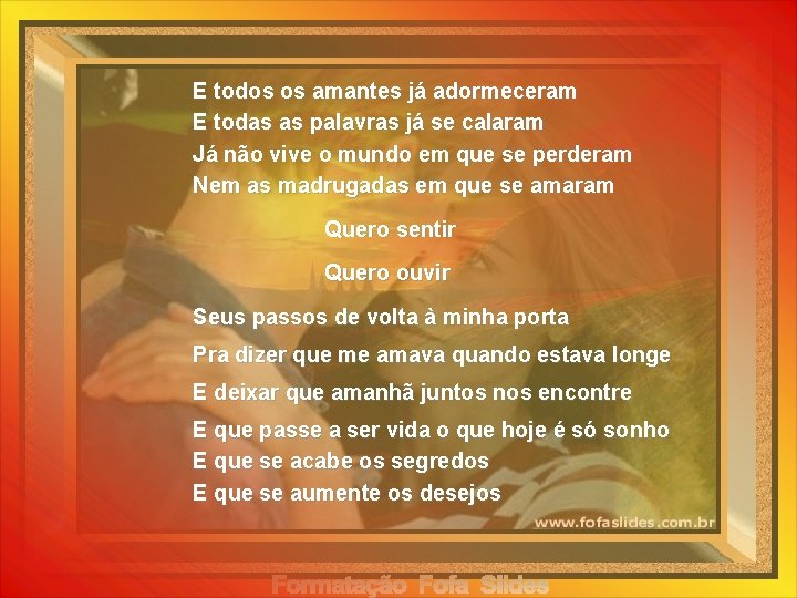 E todos os amantes já adormeceram E todas as palavras já se calaram Já