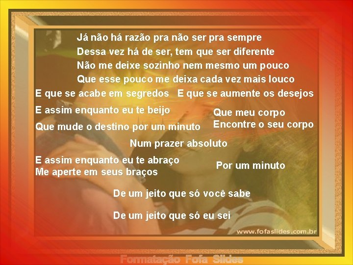 Já não há razão pra não ser pra sempre Dessa vez há de ser,