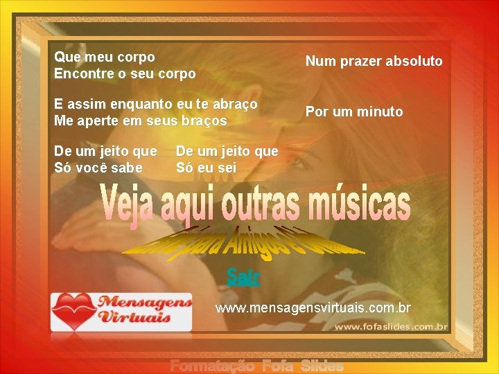 Que meu corpo Encontre o seu corpo Num prazer absoluto E assim enquanto eu