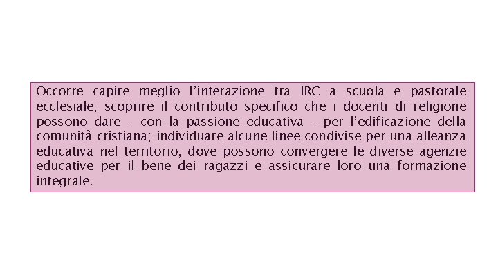 Occorre capire meglio l’interazione tra IRC a scuola e pastorale ecclesiale; scoprire il contributo