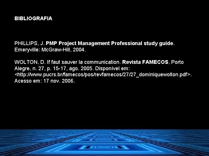 BIBLIOGRAFIA PHILLIPS, J. PMP Project Management Professional study guide. Emeryville: Mc. Graw-Hill, 2004. WOLTON,