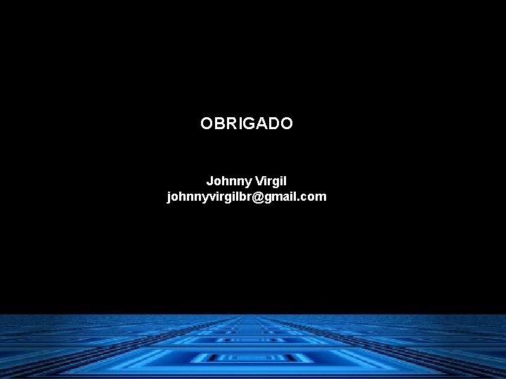 OBRIGADO Johnny Virgil johnnyvirgilbr@gmail. com 