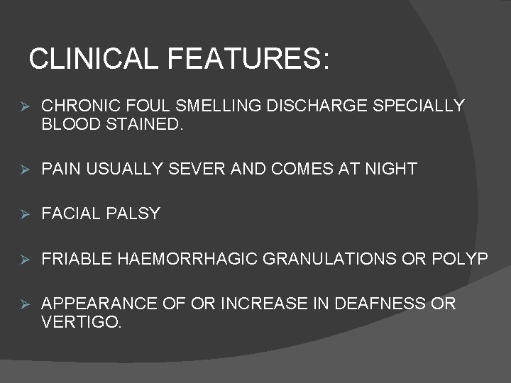 CLINICAL FEATURES: Ø CHRONIC FOUL SMELLING DISCHARGE SPECIALLY BLOOD STAINED. Ø PAIN USUALLY SEVER