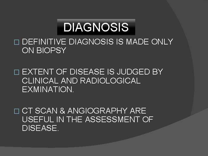 DIAGNOSIS � DEFINITIVE DIAGNOSIS IS MADE ONLY ON BIOPSY � EXTENT OF DISEASE IS