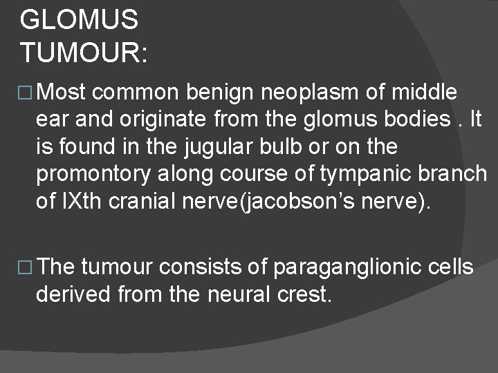 GLOMUS TUMOUR: � Most common benign neoplasm of middle ear and originate from the