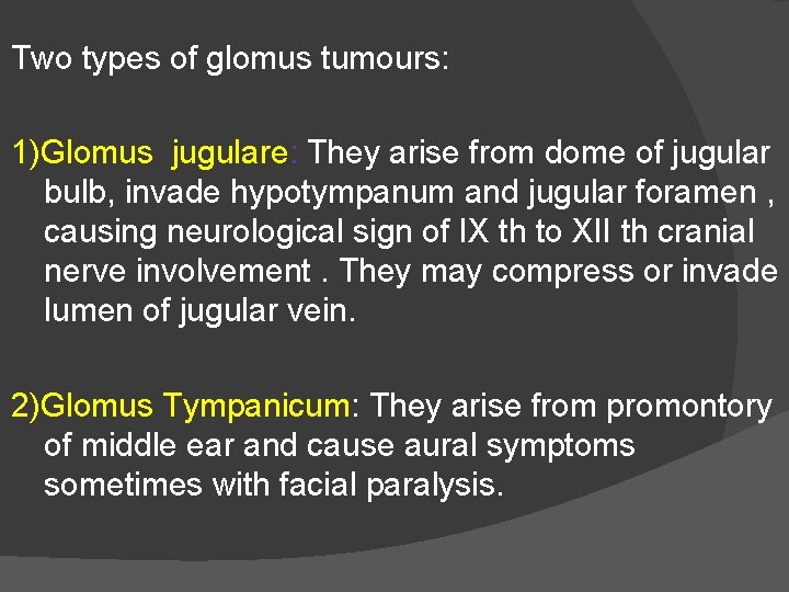 Two types of glomus tumours: 1)Glomus jugulare: They arise from dome of jugular bulb,
