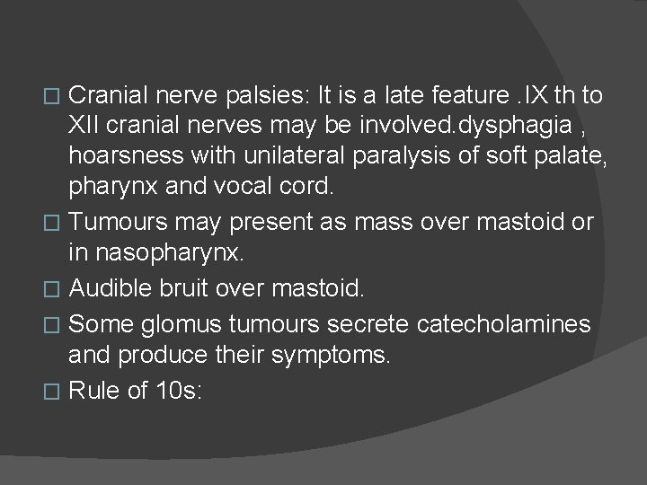 Cranial nerve palsies: It is a late feature. IX th to XII cranial nerves
