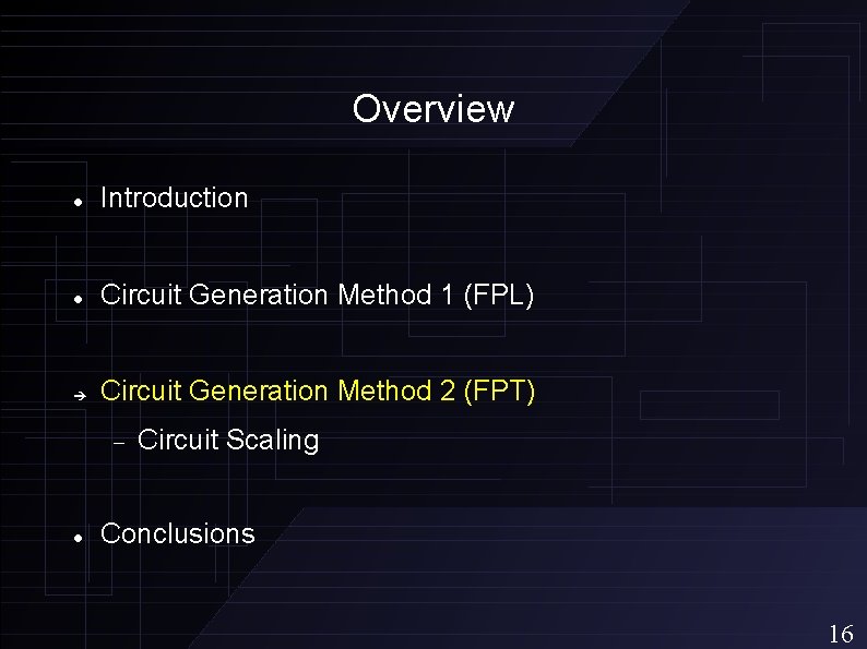 Overview Introduction Circuit Generation Method 1 (FPL) Circuit Generation Method 2 (FPT) Circuit Scaling