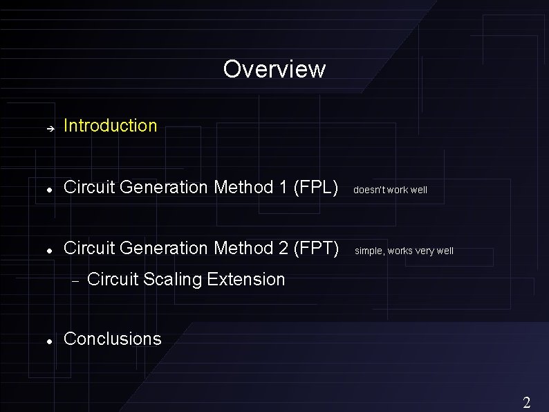 Overview Introduction Circuit Generation Method 1 (FPL) doesn’t work well Circuit Generation Method 2