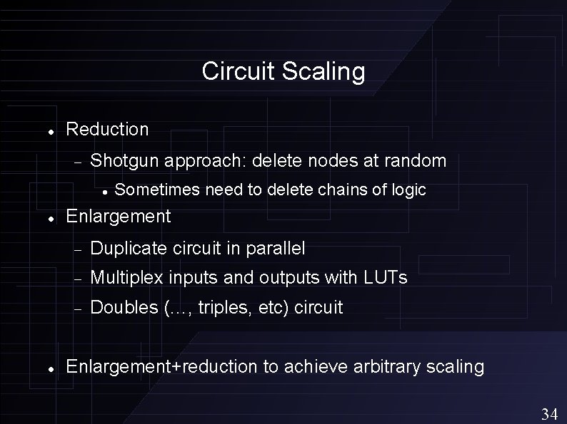 Circuit Scaling Reduction Shotgun approach: delete nodes at random Sometimes need to delete chains