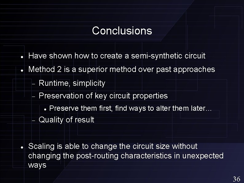 Conclusions Have shown how to create a semi-synthetic circuit Method 2 is a superior