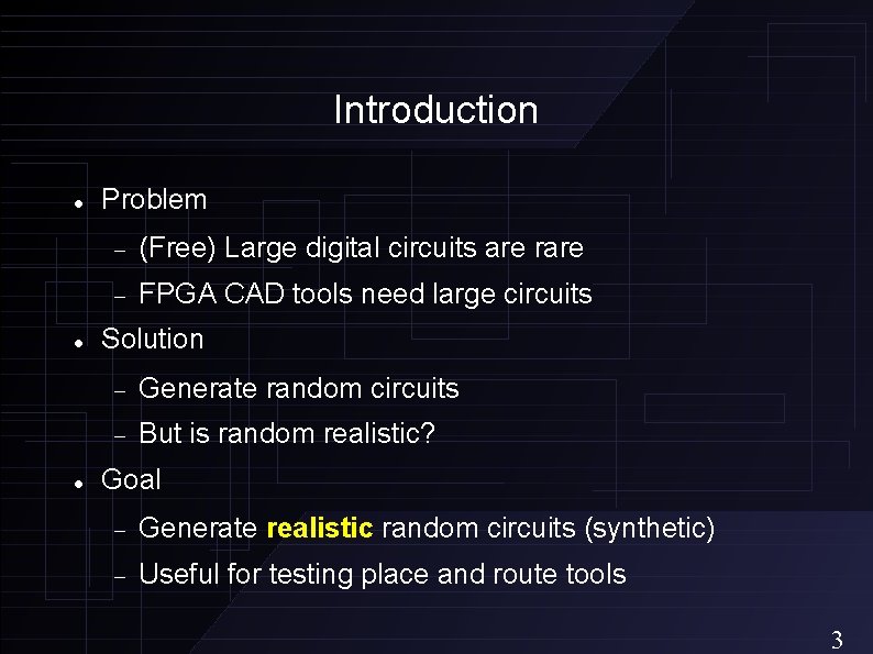 Introduction Problem (Free) Large digital circuits are rare FPGA CAD tools need large circuits