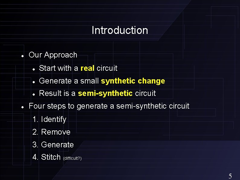 Introduction Our Approach Start with a real circuit Generate a small synthetic change Result