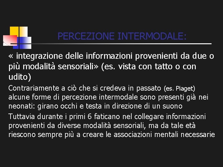 PERCEZIONE INTERMODALE: « integrazione delle informazioni provenienti da due o più modalità sensoriali» (es.