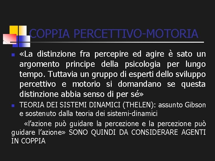 COPPIA PERCETTIVO-MOTORIA n «La distinzione fra percepire ed agire è sato un argomento principe