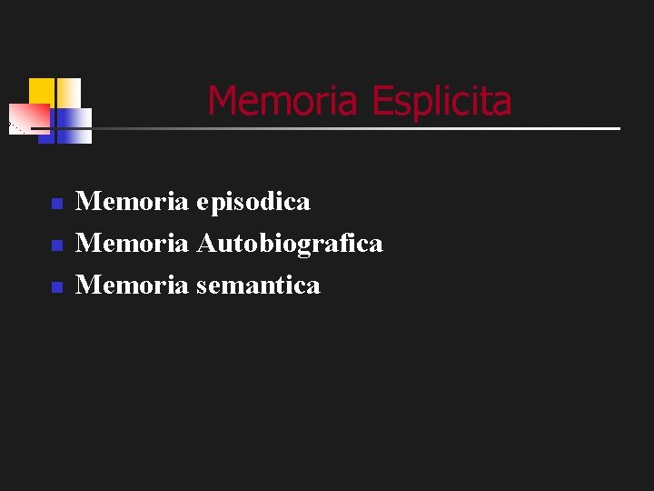 Memoria Esplicita n n n Memoria episodica Memoria Autobiografica Memoria semantica 