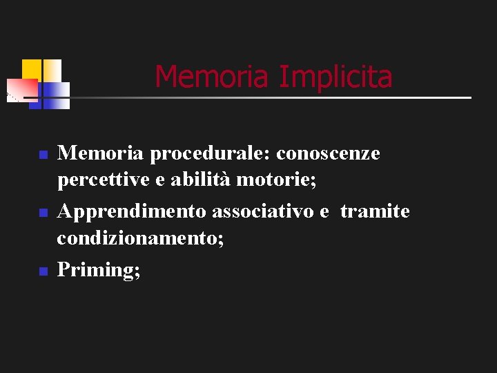 Memoria Implicita n n n Memoria procedurale: conoscenze percettive e abilità motorie; Apprendimento associativo