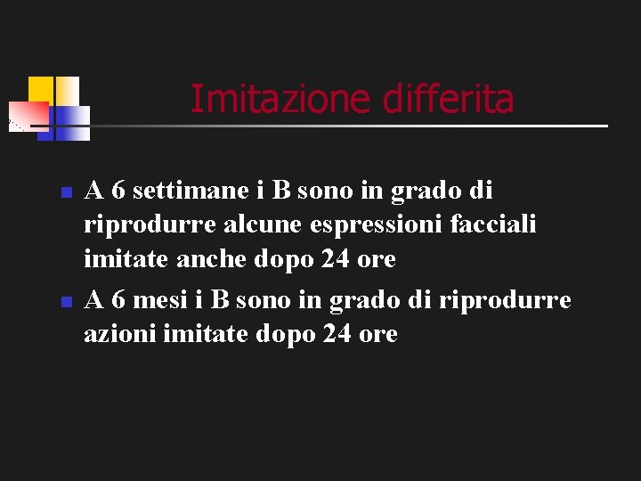 Imitazione differita n n A 6 settimane i B sono in grado di riprodurre