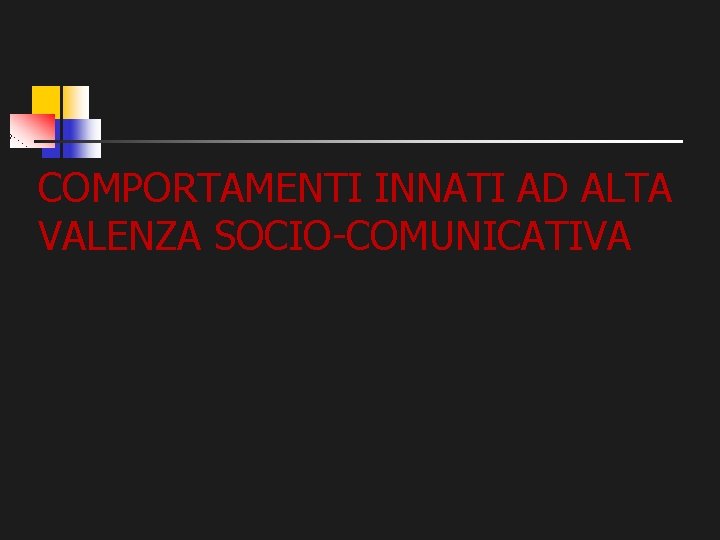 COMPORTAMENTI INNATI AD ALTA VALENZA SOCIO-COMUNICATIVA 