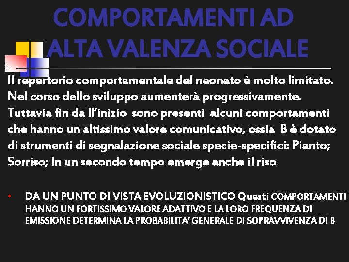 COMPORTAMENTI AD ALTA VALENZA SOCIALE Il repertorio comportamentale del neonato è molto limitato. Nel