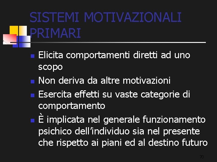 SISTEMI MOTIVAZIONALI PRIMARI n n Elicita comportamenti diretti ad uno scopo Non deriva da