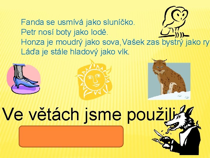 Fanda se usmívá jako sluníčko. Petr nosí boty jako lodě. Honza je moudrý jako