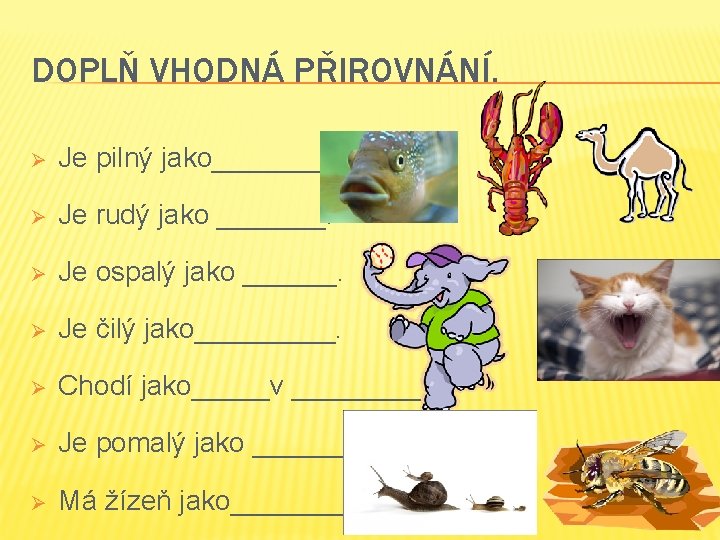 DOPLŇ VHODNÁ PŘIROVNÁNÍ. Ø Je pilný jako____. Ø Je rudý jako _______. Ø Je