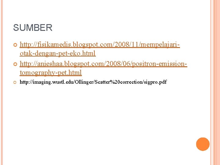 SUMBER http: //fisikamedis. blogspot. com/2008/11/mempelajariotak-dengan-pet-eko. html http: //anieshaa. blogspot. com/2008/06/positron-emissiontomography-pet. html http: //imaging. wustl. SUMBER http: //fisikamedis. blogspot. com/2008/11/mempelajariotak-dengan-pet-eko. html http: //anieshaa. blogspot. com/2008/06/positron-emissiontomography-pet. html http: //imaging. wustl.