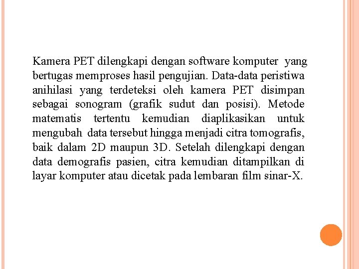 Kamera PET dilengkapi dengan software komputer yang bertugas memproses hasil pengujian. Data-data peristiwa anihilasi