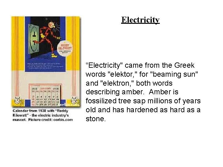 Electricity “Electricity" came from the Greek words "elektor, " for "beaming sun" and "elektron,