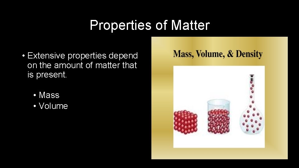 Properties of Matter • Extensive properties depend on the amount of matter that is