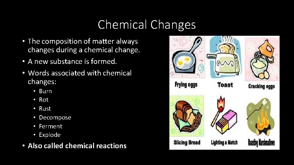 Chemical Changes • The composition of matter always changes during a chemical change. • Chemical Changes • The composition of matter always changes during a chemical change. •