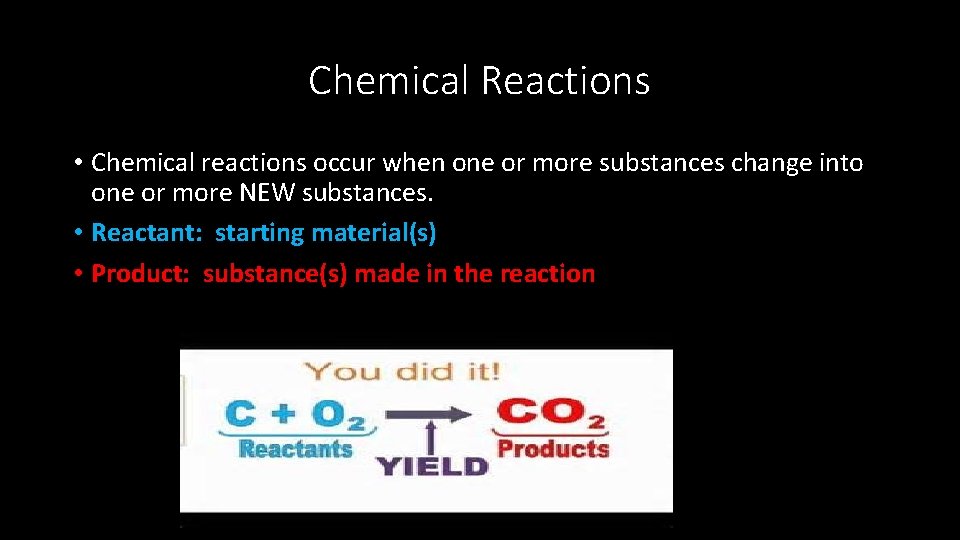 Chemical Reactions • Chemical reactions occur when one or more substances change into one