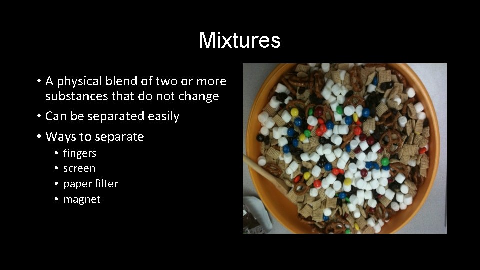 Mixtures • A physical blend of two or more substances that do not change