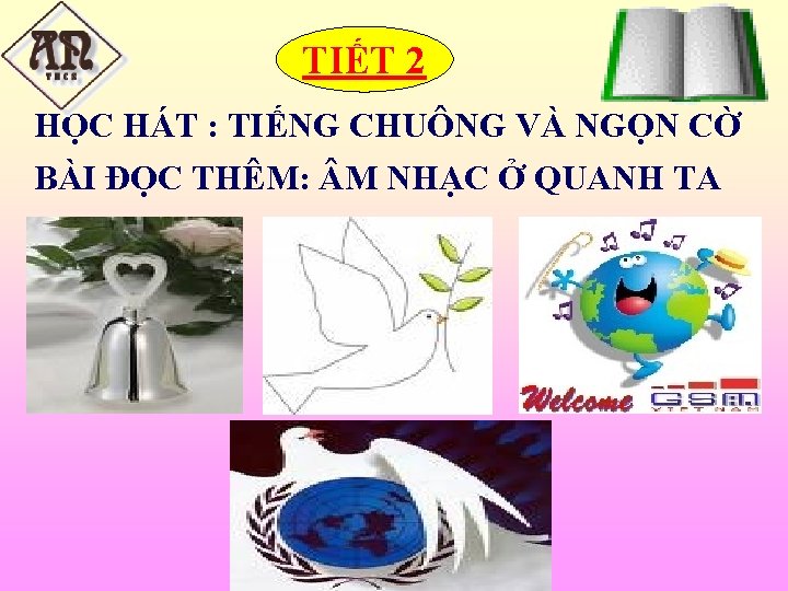 TIẾT 2 HỌC HÁT : TIẾNG CHUÔNG VÀ NGỌN CỜ BÀI ĐỌC THÊM: M