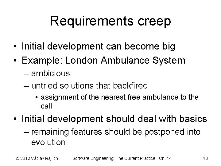 Requirements creep • Initial development can become big • Example: London Ambulance System –