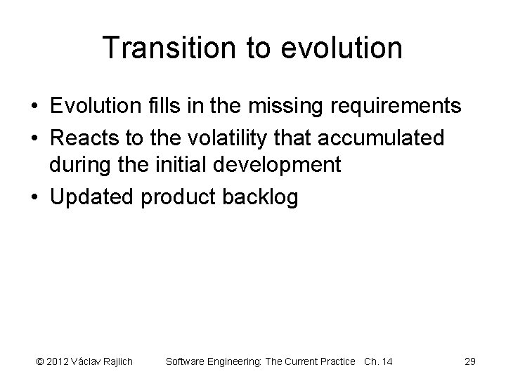 Transition to evolution • Evolution fills in the missing requirements • Reacts to the