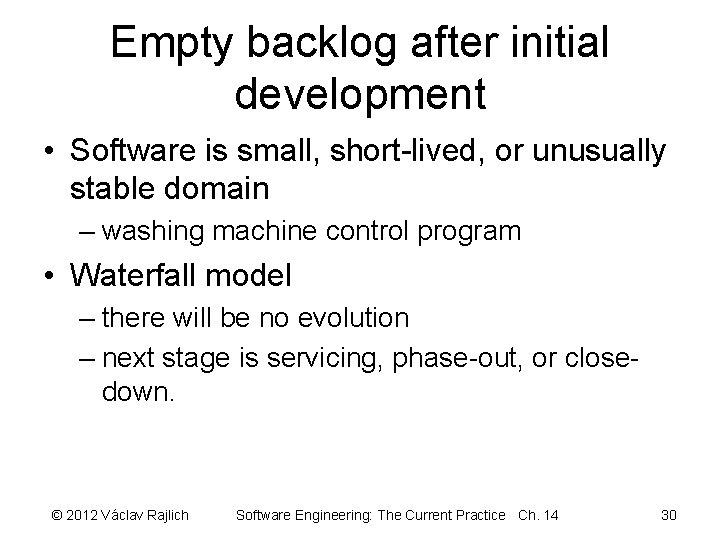 Empty backlog after initial development • Software is small, short-lived, or unusually stable domain