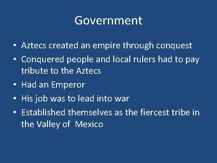 Government • Aztecs created an empire through conquest • Conquered people and local rulers