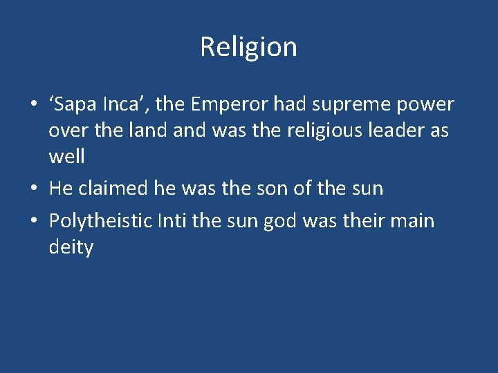 Religion • ‘Sapa Inca’, the Emperor had supreme power over the land was the