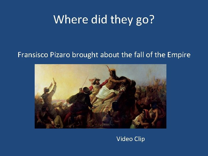 Where did they go? Fransisco Pizaro brought about the fall of the Empire Video