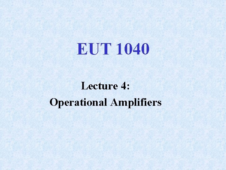 EUT 1040 Lecture 4: Operational Amplifiers 